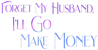 Forget My Husband, I'll Go Make Money's cover