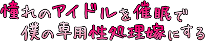Akogare no Idol o Saimin de Boku no Senyou Seishori Yome ni Suru's cover