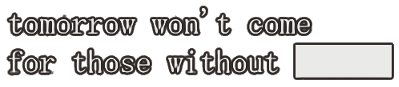 tomorrow won't come for those without ██████'s logo