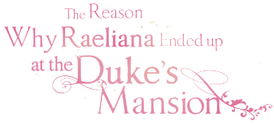 The Reason Why Raeliana Ended up at the Duke's Mansion's logo